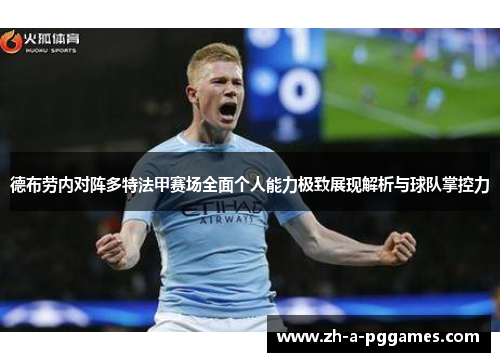 德布劳内对阵多特法甲赛场全面个人能力极致展现解析与球队掌控力