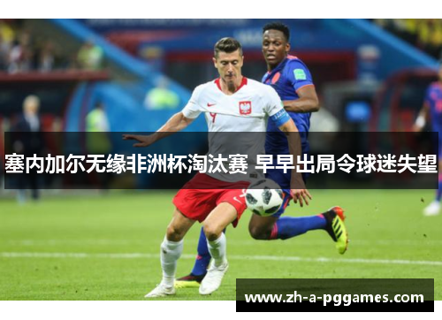 塞内加尔无缘非洲杯淘汰赛 早早出局令球迷失望