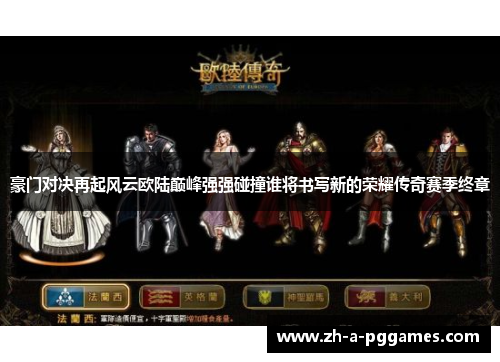 豪门对决再起风云欧陆巅峰强强碰撞谁将书写新的荣耀传奇赛季终章 豪门对决再起风云欧陆巅峰强强碰撞谁将书写新的荣耀传奇赛季终章