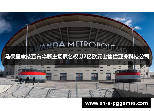 马德里竞技宣布将新主场冠名权以2亿欧元出售给亚洲科技公司 马德里竞技宣布将新主场冠名权以2亿欧元出售给亚洲科技公司