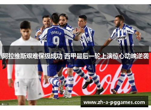 阿拉维斯艰难保级成功 西甲最后一轮上演惊心动魄逆袭