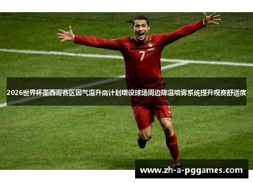 2026世界杯墨西哥赛区因气温升高计划增设球场周边降温喷雾系统提升观赛舒适度 2026世界杯墨西哥赛区因气温升高计划增设球场周边降温喷雾系统提升观赛舒适度